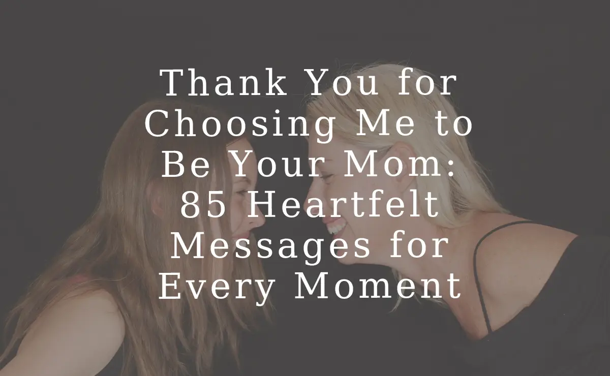 Thank You for Choosing Me to Be Your Mom 85 Heartfelt Messages for Every Moment